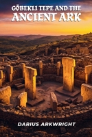 Göbekli Tepe and the Ancient Ark (Matrix Wisdom, Forbidden History Trilogy) B0H13BFCCH Book Cover