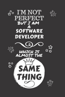 I'm Not Perfect But I Am A Software Developer Which Is Almost The Same Thing: Perfect Gag Gift For A Truly Great Software Developer | Blank Lined ... | Job | Humour and Banter | Christmas | Xmas 1674147430 Book Cover