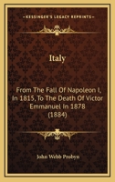 Italy: From the Fall of Napoleon I., in 1815, to the Death of Victor Emmanuel, in 1878 1164072072 Book Cover