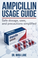 Ampicillin Usage Guide: Safe Dosage, Uses, and Precautions Simplified B0FKJ68DZD Book Cover