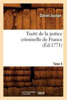 Traita(c) de La Justice Criminelle de France. Tome 4 (A0/00d.1771) 2012628850 Book Cover