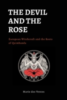 THE DEVIL AND THE ROSE: European Witchcraft and the Roots of Quimbanda 132641061X Book Cover