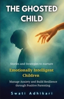 The Ghosted Child: Stories and Strategies to nurture Emotionally Intelligent Children, Manage Anxiety and Build Resilience through Positive Parenting B0GQY36HF9 Book Cover