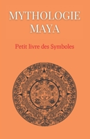 Mythologie Maya: Petit livre des Symboles: Compilation des symboles des mythes mayas B0BJ4RVGRH Book Cover