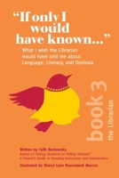 If Only I Would Have Known... : What I Wish the Librarian Would Have Told Me about Language, Literacy, and Dyslexia 1734068825 Book Cover