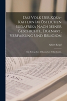 Das Volk der Xosa-Kaffern im östlichen Südafrika nach seiner Geschichte, Eigenart, Verfassung und Religion: Ein Beitrag zur afrikanischen Völkerkunde. 1019332018 Book Cover