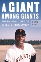 A Giant among Giants: The Baseball Life of Willie McCovey 1496236246 Book Cover