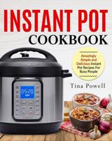 Instant Pot Cookbook: Amazingly Simple and Delicious Instant Pot Recipes for Busy People Author: Tina Powell 1720216258 Book Cover