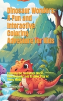 Dinosaur Wonders: A Fun and Interactive Coloring Adventure for Kids: Exploring the Prehistoric World - Educational Art and Creative Play for Young Minds B0CPD5F3V2 Book Cover