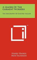 A Leader of the Garment Workers; the Biography of Isidore Nagler. With an Introduction By David Dubinsky 1258126133 Book Cover