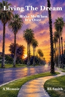 Living The Dream: Wake Me When It's Over B0HCX84QJK Book Cover