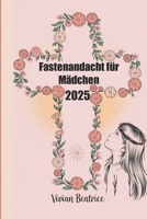Fastenandacht für Mädchen 2025: Ein täglicher Leitfaden für junge Mädchen zur Vertiefung des Glaubens und zur Vorbereitung auf Ostern (German Edition) B0DW45V6G6 Book Cover