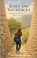 Buses and Backpacks: A Travel Memoir: Six Months in South America 1069682144 Book Cover