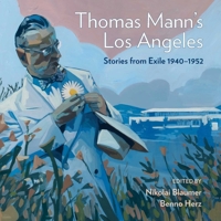 Thomas Mann's Los Angeles: Stories from Exile 1940–1952 1626401128 Book Cover