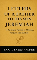 Letters of a Father to His Son Jeremiah- A Spiritual Journey to Meaning, Purpose, and Identity B0FBRC5VV2 Book Cover