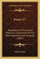 Essays V1: Biographical, Critical, And Historical; Illustrative Of The Tatler, Spectator And Guardian 0548605092 Book Cover