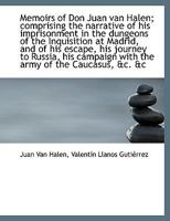 Memoirs of Don Juan van Halen; Comprising the Narrative of his Imprisonment in the Dungeons of the I 1019072555 Book Cover