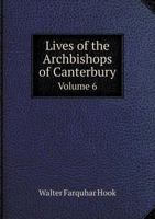 Lives of the Archbishops of Canterbury; Volume 6 135719613X Book Cover