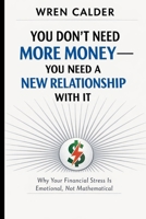 You Don’t Need More Money — You Need a New Relationship With It: Why Your Financial Stress Is Emotional, Not Mathematical B0GL86PSLV Book Cover