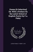 Poems [a Selection] Ed. with a Preface on the Latest School of English Poetry by F.A. Paley 1144410517 Book Cover
