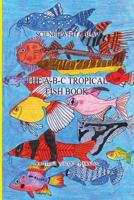 The A-B-C Tropical Fish Book: Part of the A-B-C Science Series: A Children'ts Identification Book about Tropical Fish Told in Rhyme. 1511775254 Book Cover