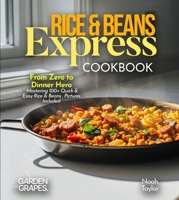 Rice & Beans Express Cookbook: From Zero to Dinner Hero - Mastering 100+ Quick & Easy Rice & Beans, Pictures Included B0FQG1L49N Book Cover
