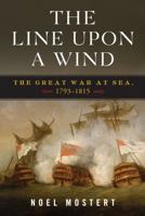 The Line Upon a Wind: An Intimate History of the Last and Greatest War Fought at Sea Under Sail: 1793-1815 0393066533 Book Cover
