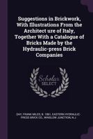 Suggestions in Brickwork, With Illustrations From the Architect Ure of Italy, Together With a Catalogue of Bricks Made by the Hydraulic-press Brick Companies 1340907496 Book Cover