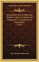 Dissertation Sur Les Effets Que Produit Le Taux De L'Interest De L'Argent Sur Le Commerce Et L'Agriculture (1755) 1166013480 Book Cover