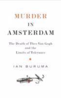 Murder in Amsterdam: The Death of Theo van Gogh and the Limits of Tolerance