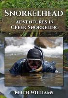 Snorkelhead: Adventures in Creek Snorkeling 0997531207 Book Cover