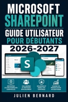 Microsoft SharePoint Guide Utilisateur pour Débutants 2026-2027: Configuration Simple, Collaboration en Équipe et Partage de Fichiers Expliqués pas à pas (French Edition) B0HGW36N1L Book Cover