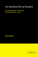 An Institute for an Empire: The Psysikalisch-Technische Reichsanstalt, 1871–1918 0521525195 Book Cover