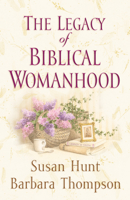 The Legacy of Biblical Womanhood 1581344546 Book Cover