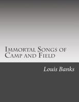 Immortal Songs of Camp and Field : The Story of their Inspiration together with Striking Anecdotes connected with their History 151752251X Book Cover