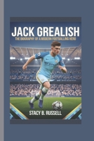 JACK GREALISH: THE BIOGRAPHY OF A MODERN FOOTBALLING HERO B0DPL7244F Book Cover