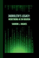 Jadrolita's Legacy: Redefining AI in Nigeria B0CVGZX4BM Book Cover