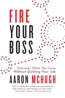 Fire Your Boss: Discover Work You Love Without Quitting Your Job 1642930806 Book Cover