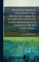 Nouveau Manuel EcclÃ(c)siastique RÃ(c)digÃ(c) En Forme De Lettres Relatives Au Saint Ministère Et Ã L'exercice De Ses Fonctions... (French Edition) 1024744272 Book Cover