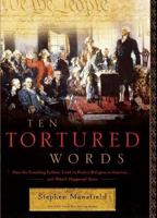 Ten Tortured Words: How the Founding Fathers Tried to Protect Religion in America . . . and What's Happened Since 1595550844 Book Cover