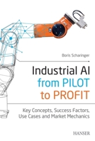 Industrial AI: from Pilot to Profit: Key Concepts, Success Factors, Use Cases and Market Mechanics 1569906106 Book Cover