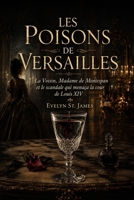 Les Poisons de Versailles: La Voisin, Madame de Montespan et le scandale qui menaça la cour de Louis XIV (French Edition) B0HGRPGPXR Book Cover