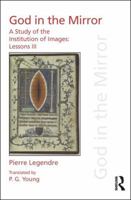 Pierre Legendre Lessons III God in the Mirror: A Study of the Institution of Images 1138233269 Book Cover