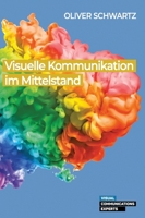 Visuelle Kommunikation im Mittelstand: Rechtliche Chancen und Herausforderungen im Kontext des Wandels der Unternehmenskommunikation und der von ihr b 3384200616 Book Cover