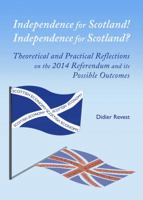 Independence for Scotland! Independence for Scotland?: Theoretical and Practical Reflections on the 2014 Referendum and Its Possible Outcomes 1443858307 Book Cover