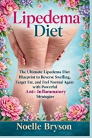 Lipedema Diet: The Ultimate Lipedema Diet Blueprint to Reverse Swelling, Target Fat, and Feel Normal Again with Powerful Anti-Inflammatory Strategies B0GXTMB6D7 Book Cover
