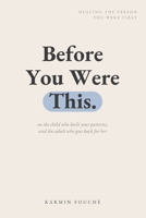 Before You Were This: Healing the Person You Were First B0H8435C64 Book Cover