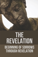 The Revelation: Beginning Of Sorrows Through Revelation: Experience Tribulation Through Revelation B098RZWRY6 Book Cover