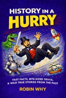 History in a Hurry: Fast Facts, Bite-Sized Trivia & Wild True Stories from the Past B0GR37CGZL Book Cover