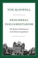 Neoliberal Parliamentarism: The Decline of Parliament at the Ontario Legislature 1487528094 Book Cover